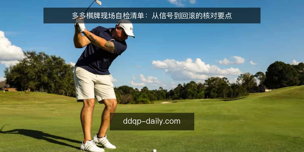 多多棋牌现场自检清单：从信号到回滚的核对要点 — 信号观察：哪些迹象值得警惕 配图